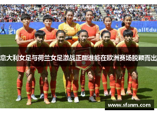 意大利女足与荷兰女足激战正酣谁能在欧洲赛场脱颖而出