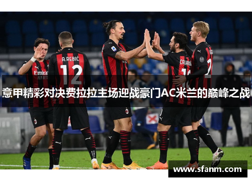 意甲精彩对决费拉拉主场迎战豪门AC米兰的巅峰之战