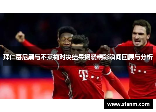 拜仁慕尼黑与不莱梅对决结果揭晓精彩瞬间回顾与分析