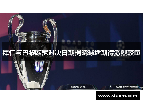 拜仁与巴黎欧冠对决日期揭晓球迷期待激烈较量