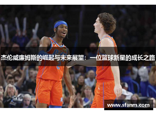 杰伦威廉姆斯的崛起与未来展望：一位篮球新星的成长之路