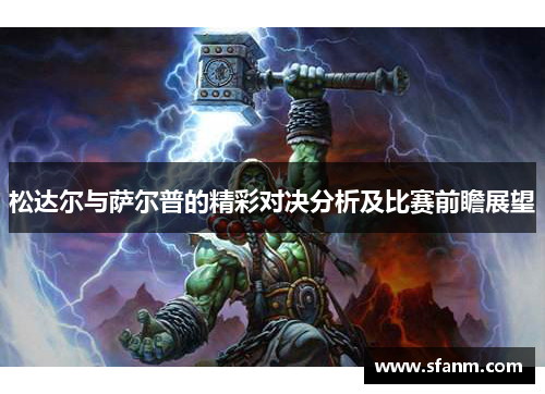 松达尔与萨尔普的精彩对决分析及比赛前瞻展望