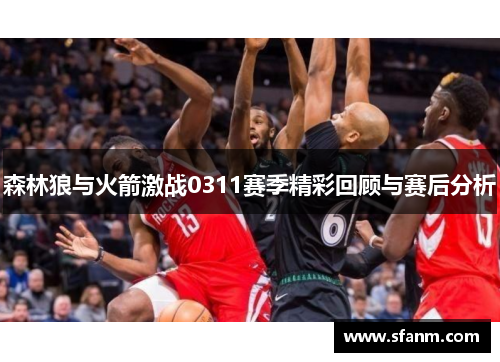 森林狼与火箭激战0311赛季精彩回顾与赛后分析