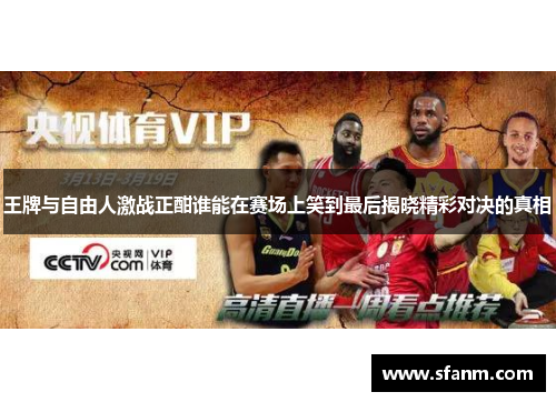 王牌与自由人激战正酣谁能在赛场上笑到最后揭晓精彩对决的真相